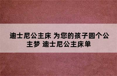  迪士尼公主床 为您的孩子圆个公主梦 迪士尼公主床单